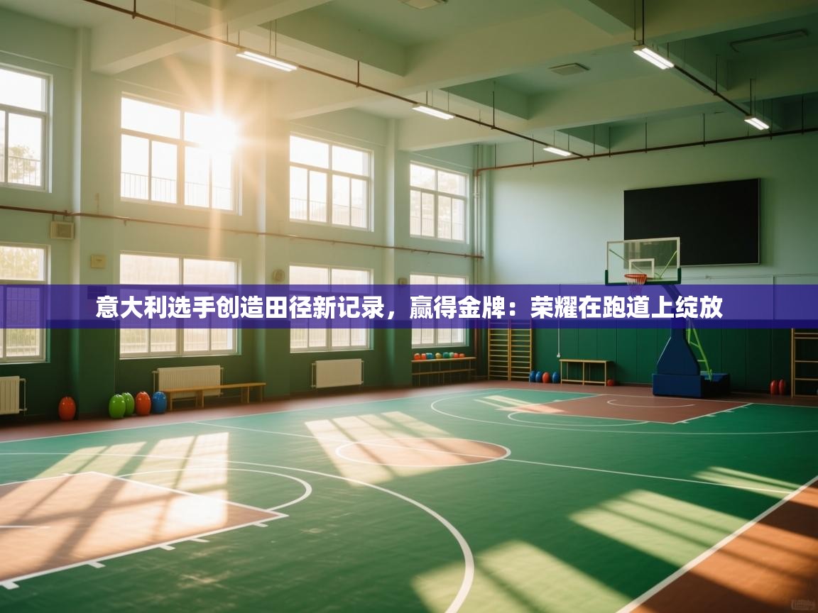 意大利选手创造田径新记录,赢得金牌:荣耀在跑道上绽放 第1张